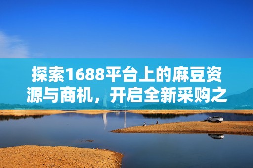探索1688平台上的麻豆资源与商机，开启全新采购之旅