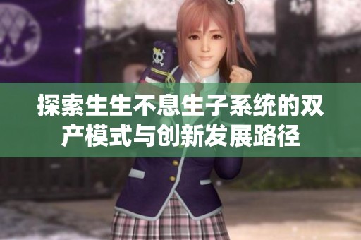 探索生生不息生子系统的双产模式与创新发展路径