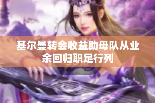 基尔曼转会收益助母队从业余回归职足行列