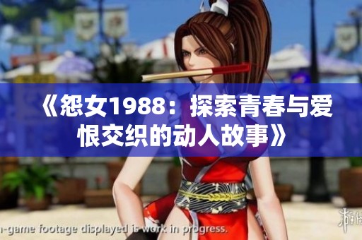 《怨女1988：探索青春与爱恨交织的动人故事》