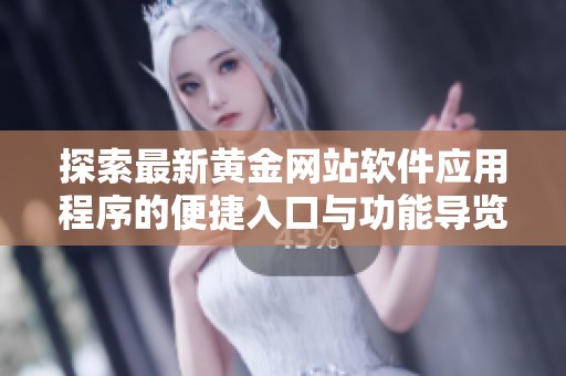 探索最新黄金网站软件应用程序的便捷入口与功能导览