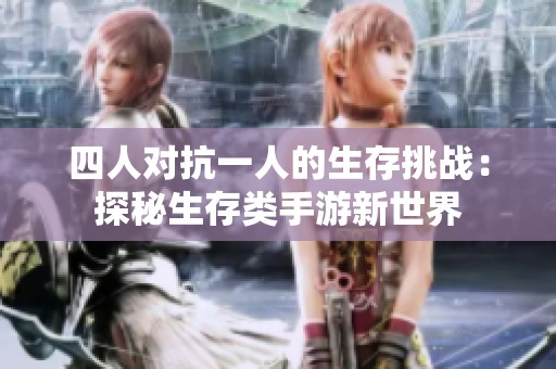 四人对抗一人的生存挑战：探秘生存类手游新世界