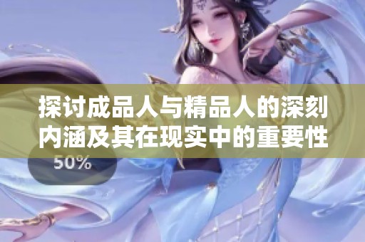 探讨成品人与精品人的深刻内涵及其在现实中的重要性