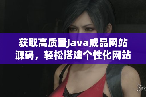 获取高质量Java成品网站源码，轻松搭建个性化网站