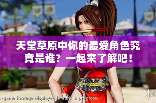 天堂草原中你的最爱角色究竟是谁？一起来了解吧！