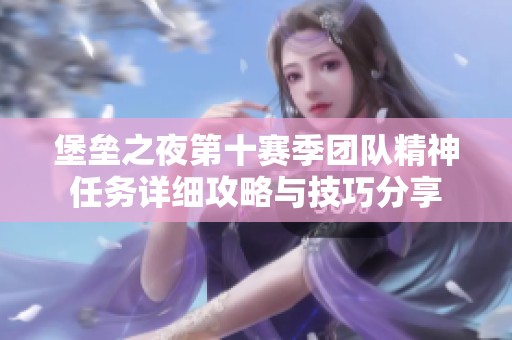 堡垒之夜第十赛季团队精神任务详细攻略与技巧分享