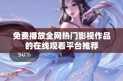 免费播放全网热门影视作品的在线观看平台推荐
