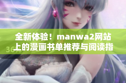 全新体验！manwa2网站上的漫画书单推荐与阅读指南