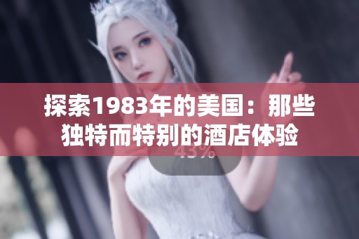 探索1983年的美国：那些独特而特别的酒店体验