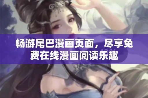 畅游尾巴漫画页面，尽享免费在线漫画阅读乐趣