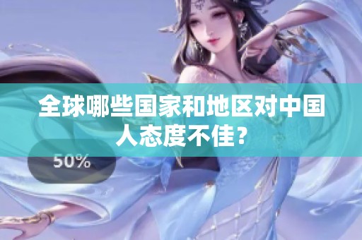 全球哪些国家和地区对中国人态度不佳？