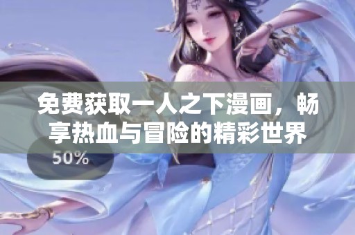 免费获取一人之下漫画，畅享热血与冒险的精彩世界