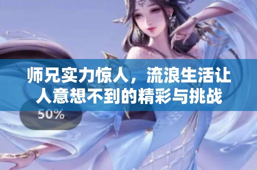 师兄实力惊人，流浪生活让人意想不到的精彩与挑战