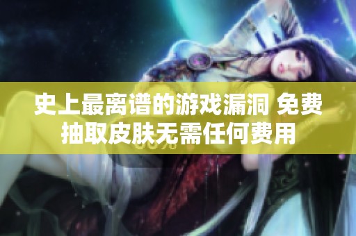 史上最离谱的游戏漏洞 免费抽取皮肤无需任何费用