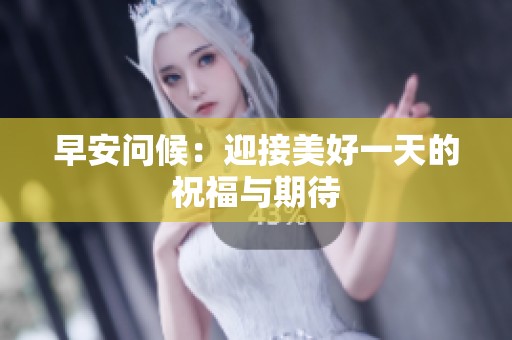 早安问候：迎接美好一天的祝福与期待