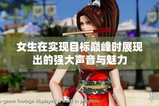 女生在实现目标巅峰时展现出的强大声音与魅力