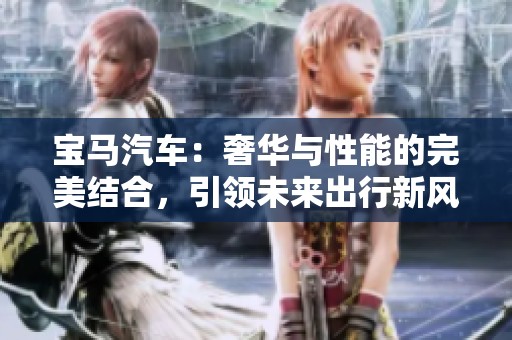 宝马汽车：奢华与性能的完美结合，引领未来出行新风潮