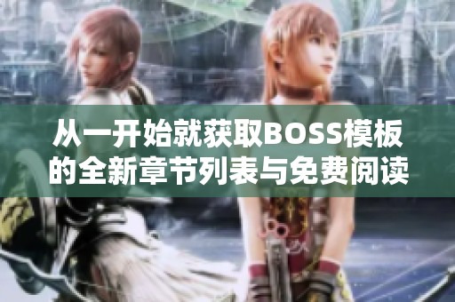 从一开始就获取BOSS模板的全新章节列表与免费阅读体验
