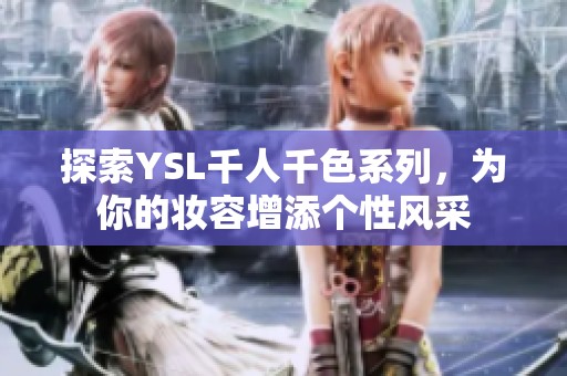 探索YSL千人千色系列，为你的妆容增添个性风采