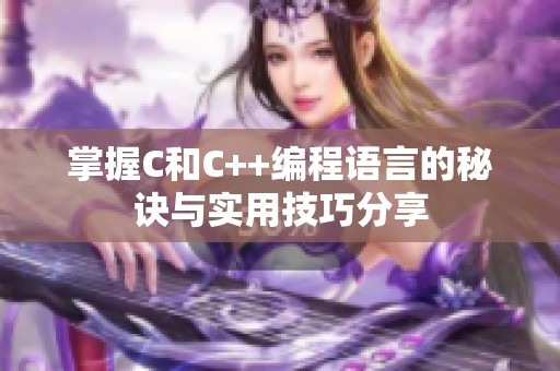 掌握C和C++编程语言的秘诀与实用技巧分享