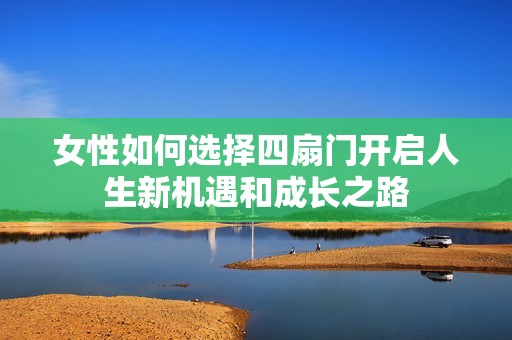 女性如何选择四扇门开启人生新机遇和成长之路