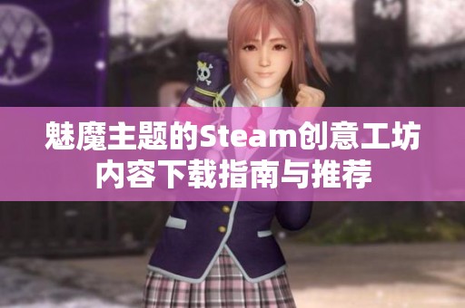 魅魔主题的Steam创意工坊内容下载指南与推荐