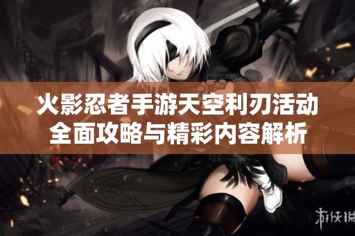火影忍者手游天空利刃活动全面攻略与精彩内容解析