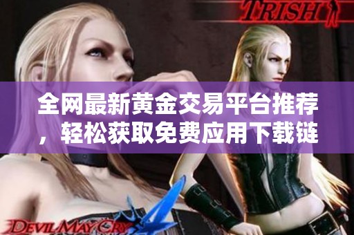 全网最新黄金交易平台推荐，轻松获取免费应用下载链接