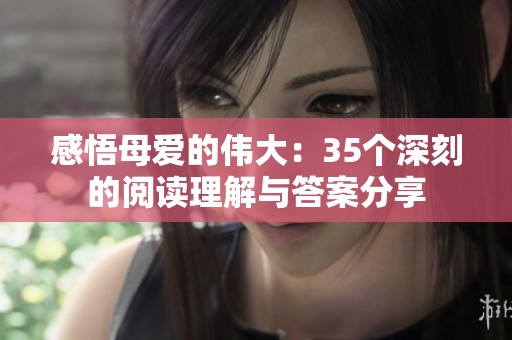 感悟母爱的伟大：35个深刻的阅读理解与答案分享