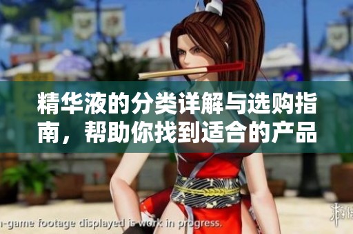 精华液的分类详解与选购指南，帮助你找到适合的产品