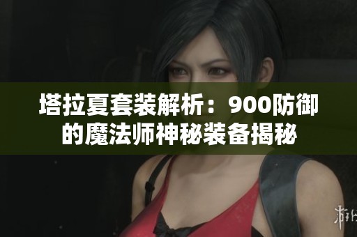 塔拉夏套装解析：900防御的魔法师神秘装备揭秘