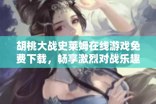 胡桃大战史莱姆在线游戏免费下载，畅享激烈对战乐趣