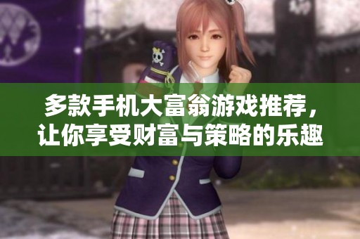 多款手机大富翁游戏推荐，让你享受财富与策略的乐趣