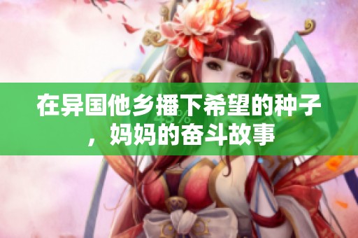 在异国他乡播下希望的种子，妈妈的奋斗故事