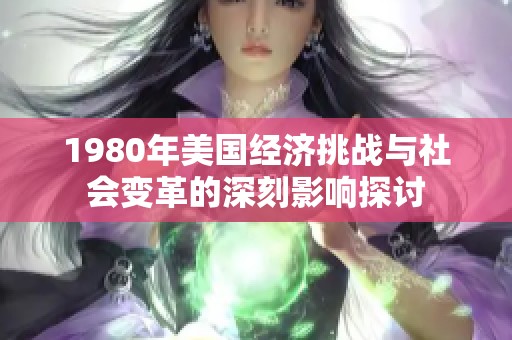 1980年美国经济挑战与社会变革的深刻影响探讨