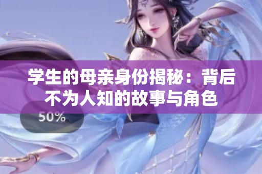 学生的母亲身份揭秘：背后不为人知的故事与角色