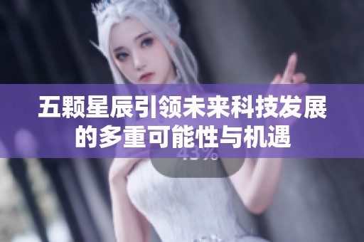 五颗星辰引领未来科技发展的多重可能性与机遇