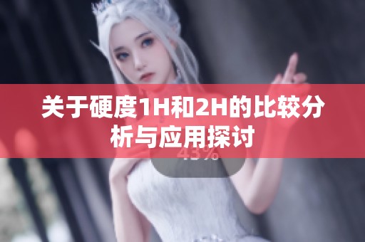 关于硬度1H和2H的比较分析与应用探讨