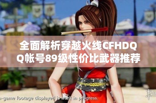全面解析穿越火线CFHDQQ帐号89级性价比武器推荐