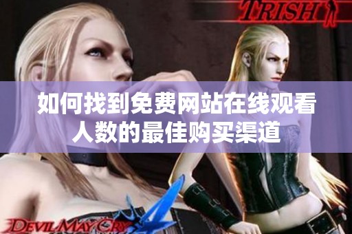如何找到免费网站在线观看人数的最佳购买渠道