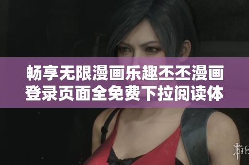 畅享无限漫画乐趣丕丕漫画登录页面全免费下拉阅读体验
