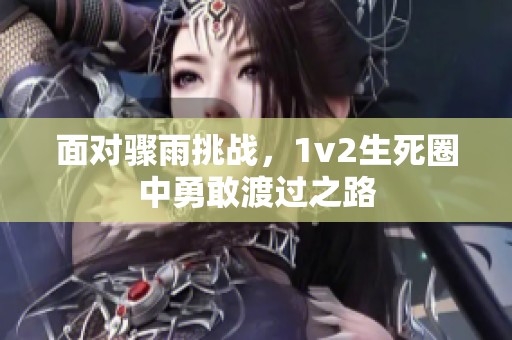 面对骤雨挑战，1v2生死圈中勇敢渡过之路