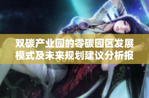 双碳产业园的零碳园区发展模式及未来规划建议分析报告