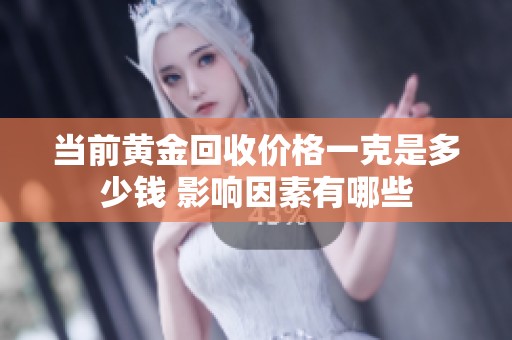 当前黄金回收价格一克是多少钱 影响因素有哪些