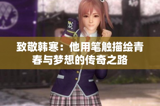 致敬韩寒：他用笔触描绘青春与梦想的传奇之路