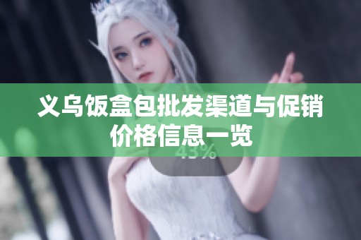 义乌饭盒包批发渠道与促销价格信息一览