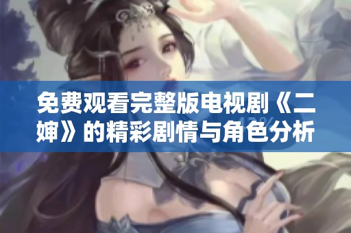 免费观看完整版电视剧《二婶》的精彩剧情与角色分析