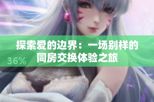 探索爱的边界：一场别样的同房交换体验之旅