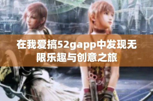 在我爱搞52gapp中发现无限乐趣与创意之旅