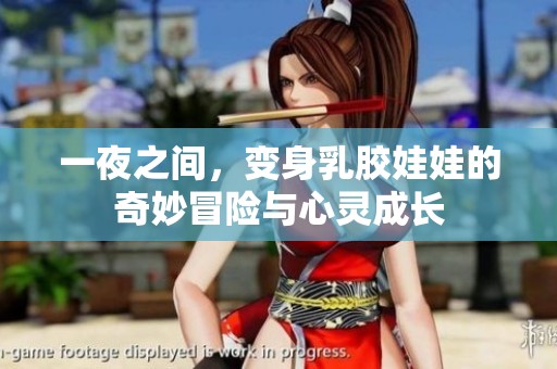 一夜之间，变身乳胶娃娃的奇妙冒险与心灵成长